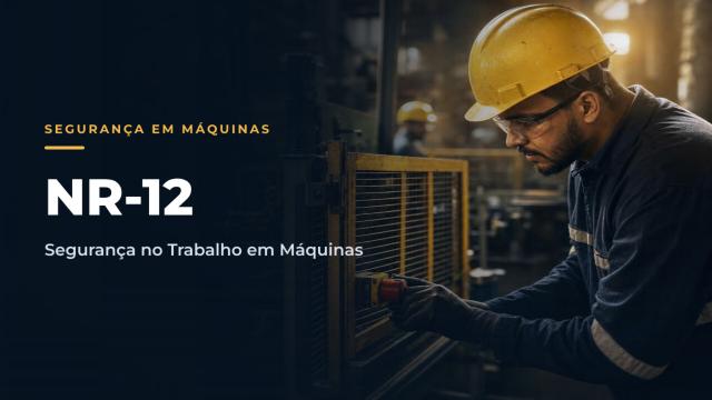 NR12 – Segurança no Trabalho em Máquinas e Equipamentos