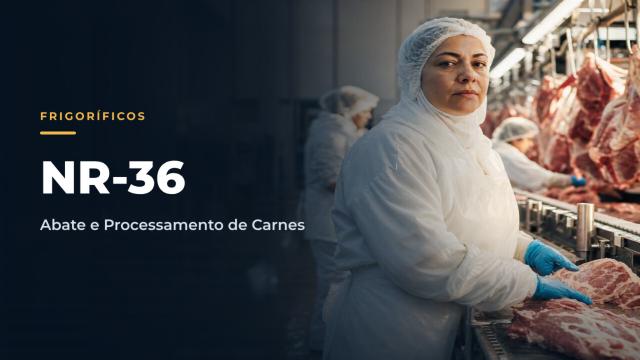 NR36 - Segurança Saúde no Trabalho Nas Organizações de Abate e Processamento de Carnes e Derivados
