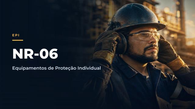 NR06 – Equipamentos de Proteção Individual – EPI