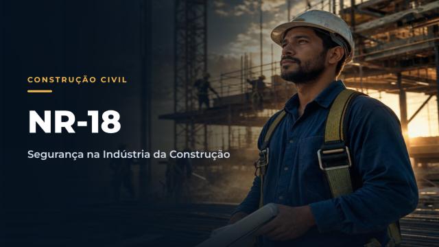 NR18 - Segurança e Saúde no Trabalho na Indústria da Construção