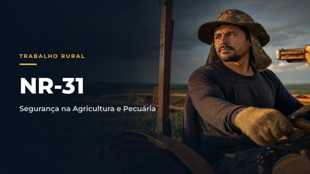 NR31 - Segurança e Saúde no Trabalho na Agricultura, Pecuária, Silvicultura, Exploração Florestal e Aquicultura